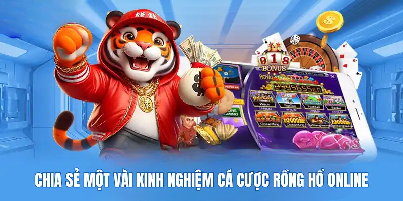 Chia sẻ một vài kinh nghiệm cá cược Rồng Hổ online