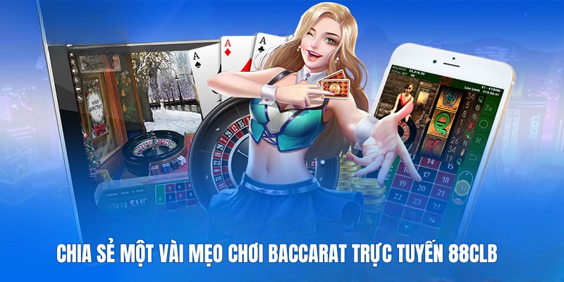 Chia sẻ một vài mẹo chơi Baccarat trực tuyến 88CLB