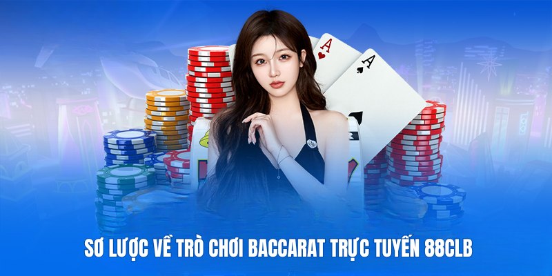  Sơ lược về trò chơi Baccarat trực tuyến tại sân chơi 88CLB