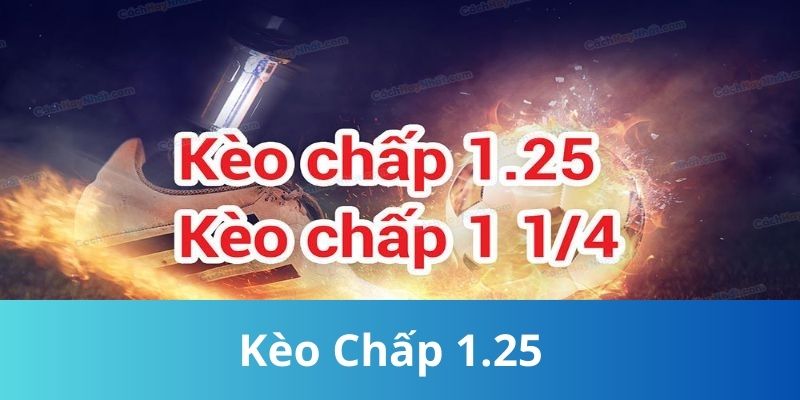 Kèo Chấp 1.25 - Hướng Dẫn Bắt Kèo Chuẩn Giúp Chiến Thắng