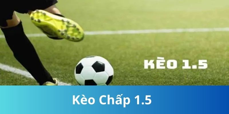 Kèo Chấp 1.5 - Bí Quyết Bắt Kèo Đỉnh Cho Thành Viên Mới