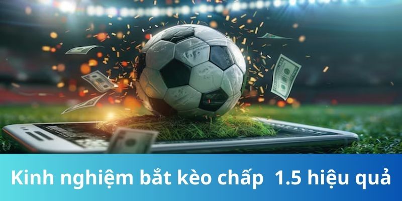 Kinh nghiệm bắt kèo cược chấp bóng đá 1.5 hiệu quả cao